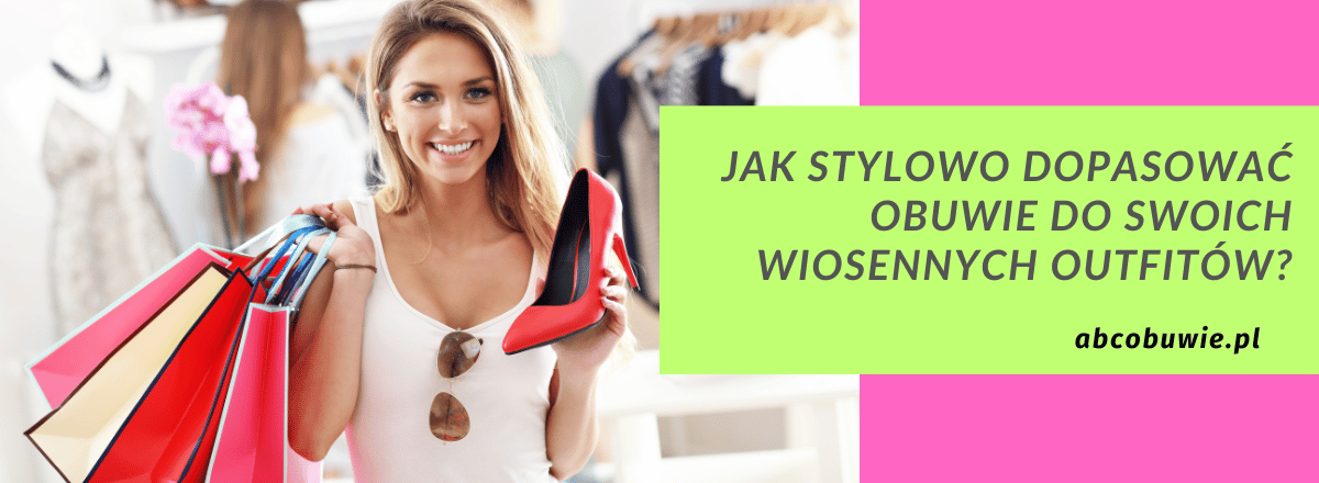 Jak stylowo dopasować obuwie do swoich wiosennych outfitów?