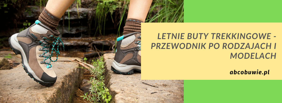 Letnie buty trekkingowe - przewodnik po rodzajach i modelach