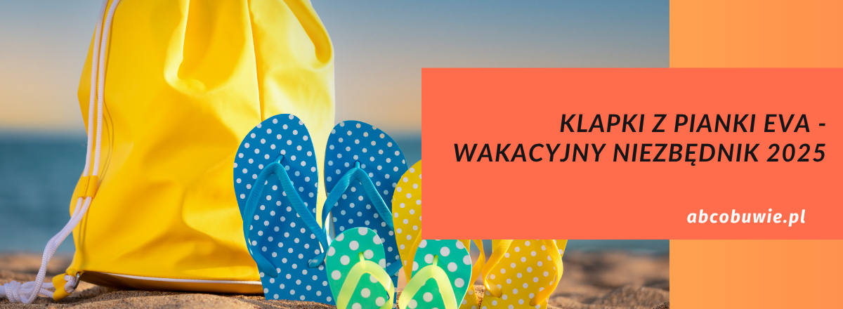 Klapki z pianki EVA - wakacyjny niezbędnik 2025