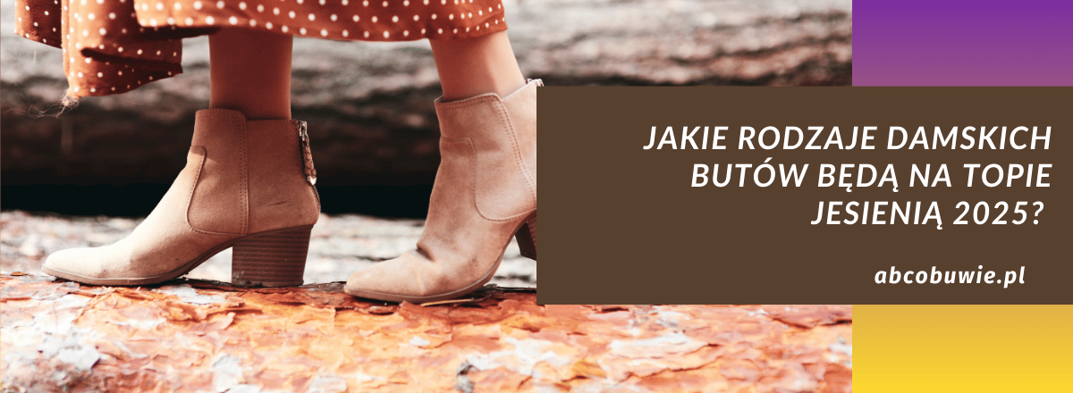 Jakie rodzaje damskich butów będą na topie jesienią 2025?