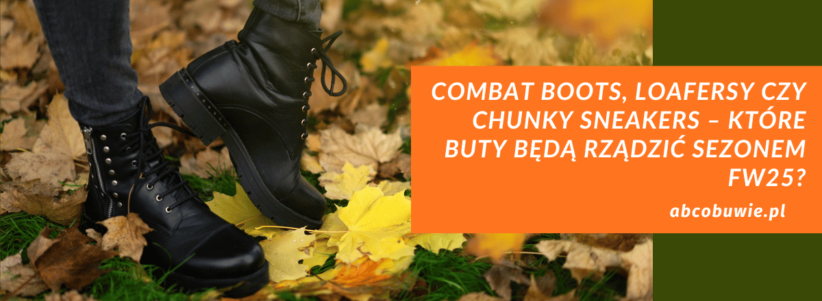 Combat boots, loafersy czy chunky sneakers – które buty będą rządzić sezonem FW25?