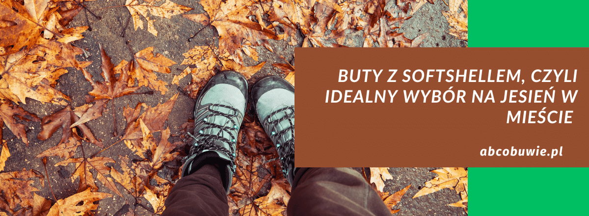 Buty z softshellem, czyli idealny wybór na jesień w mieście