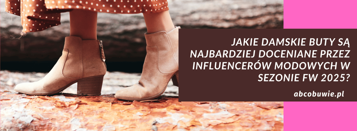 Jakie damskie buty są najbardziej doceniane przez influencerów modowych w sezonie FW 2025?